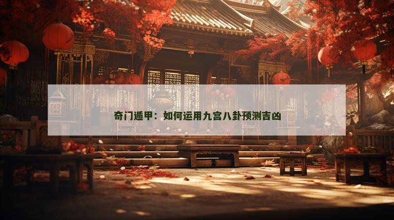 奇门遁甲:如何运用九宫八卦预测吉凶