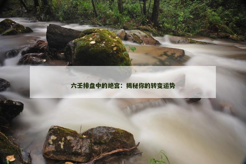 六壬排盘中的绝宫:揭秘你的转变运势