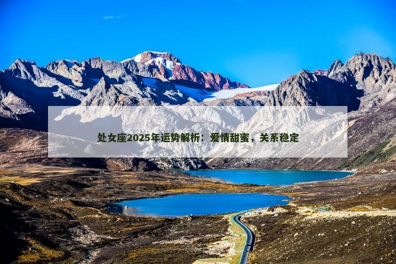 处女座2025年运势解析:爱情甜蜜,关系稳定
