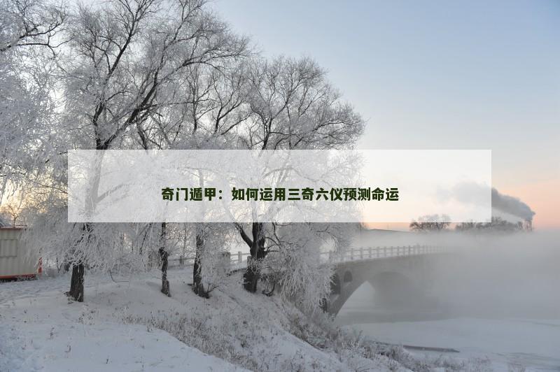 奇门遁甲:如何运用三奇六仪预测命运
