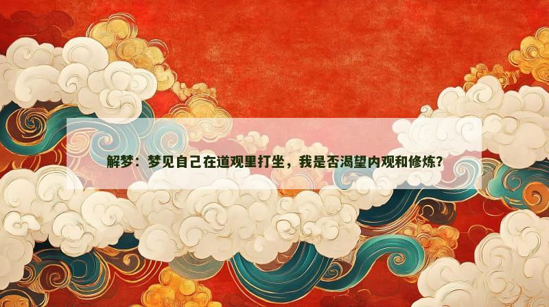解梦:梦见自己在道观里打坐,我是否渴望内观和修炼?
