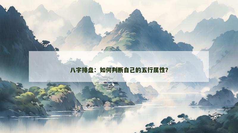 八字排盘:如何判断自己的五行属性?