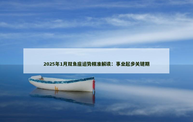 2025年1月双鱼座运势精准解读:事业起步关键期
