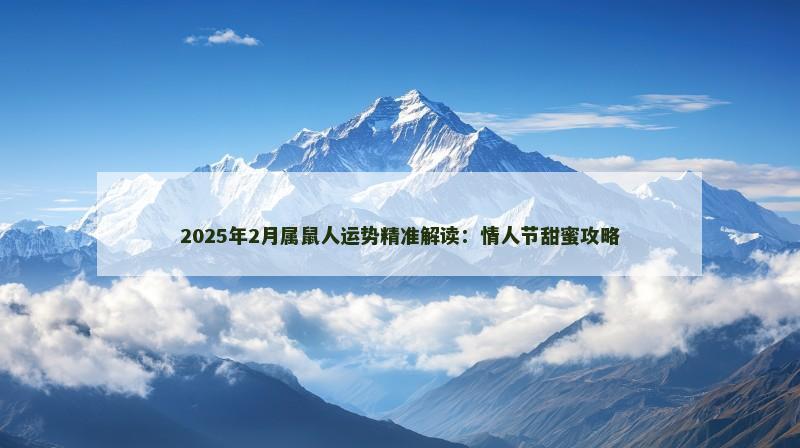 2025年2月属鼠人运势精准解读:情人节甜蜜攻略