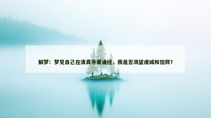 解梦:梦见自己在清真寺里诵经,我是否渴望虔诚和信仰?