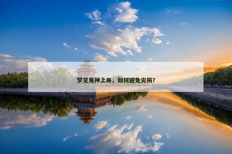 梦见鬼神上身,如何避免灾祸?