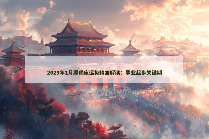 2025年1月摩羯座运势精准解读:事业起步关键期