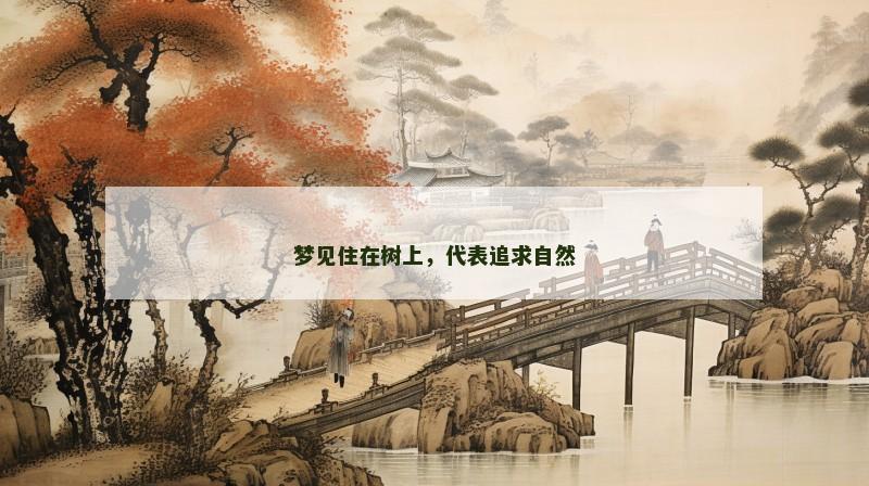 梦见住在树上,代表追求自然