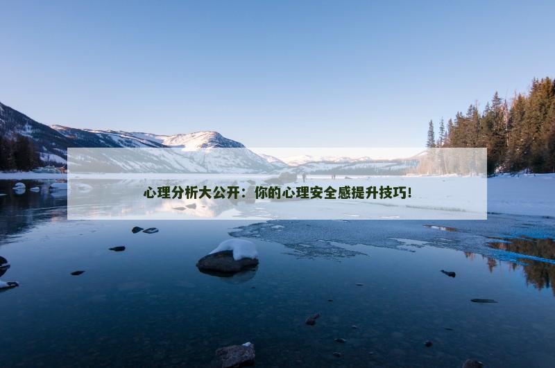 心理分析大公开:你的心理安全感提升技巧!