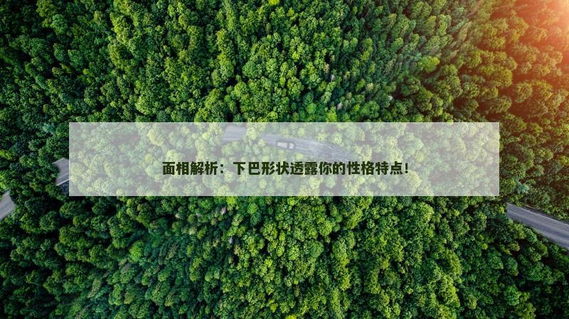 面相解析:下巴形状透露你的性格特点!