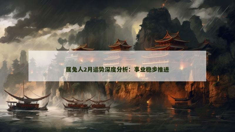 属兔人2月运势深度分析:事业稳步推进