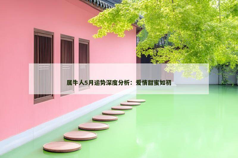 属牛人5月运势深度分析:爱情甜蜜如初