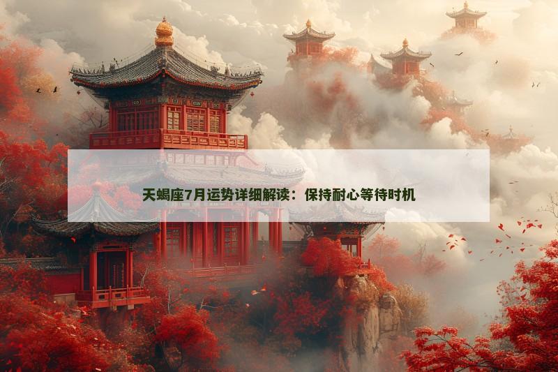 天蝎座7月运势详细解读:保持耐心等待时机