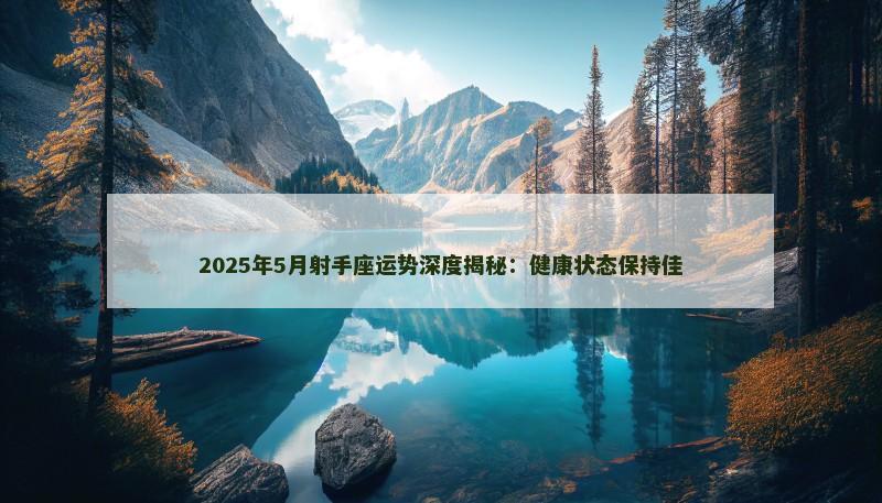 2025年5月射手座运势深度揭秘:健康状态保持佳