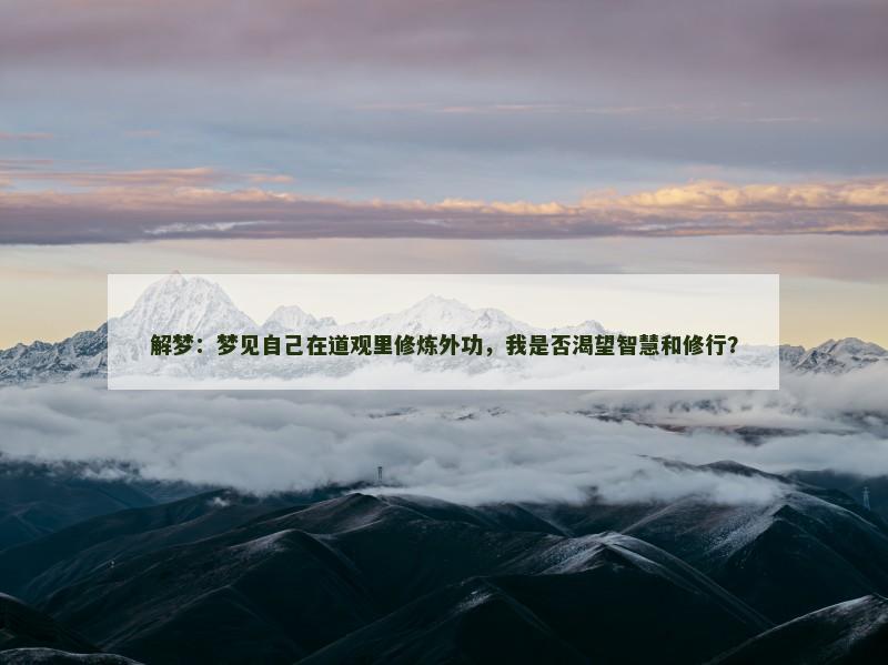 解梦:梦见自己在道观里修炼外功,我是否渴望智慧和修行?