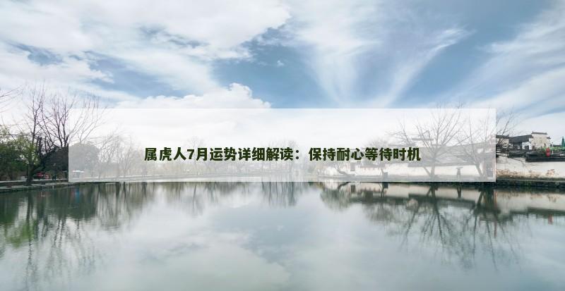 属虎人7月运势详细解读:保持耐心等待时机