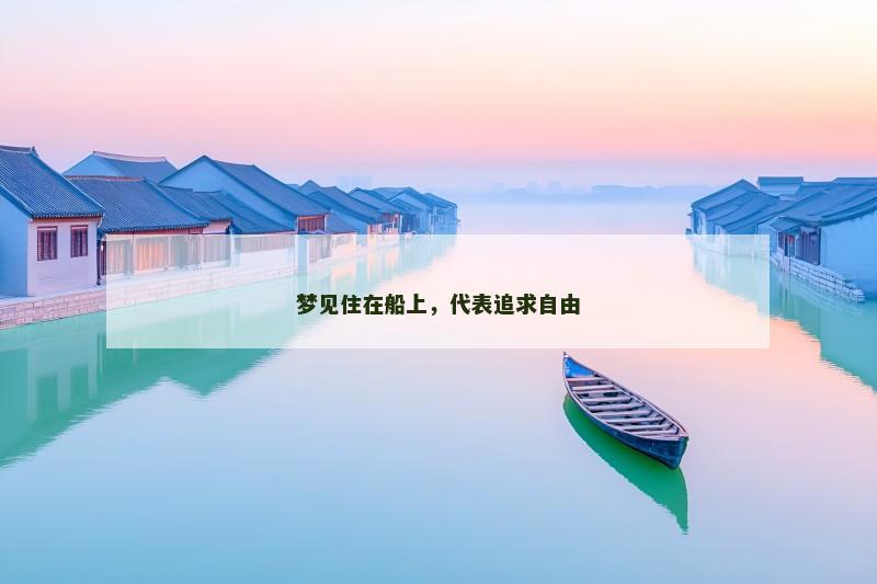 梦见住在船上,代表追求自由