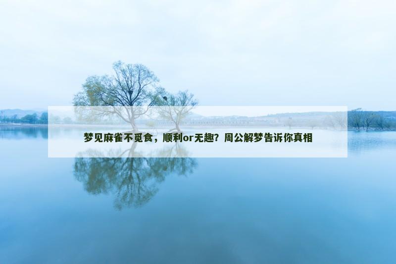 梦见麻雀不觅食,顺利or无趣?周公解梦告诉你真相