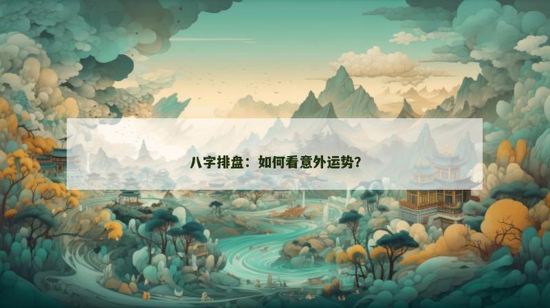 八字排盘：如何看意外运势？