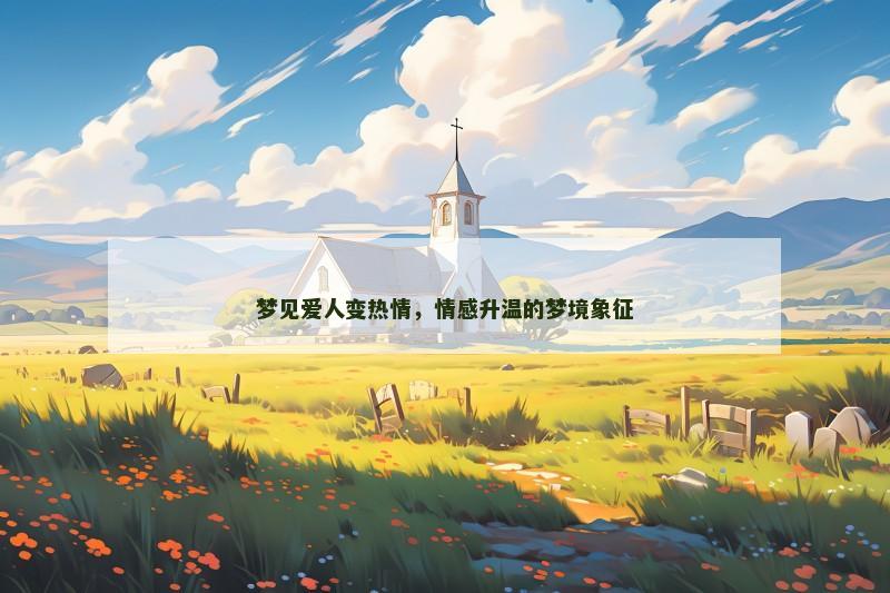 梦见爱人变热情，情感升温的梦境象征