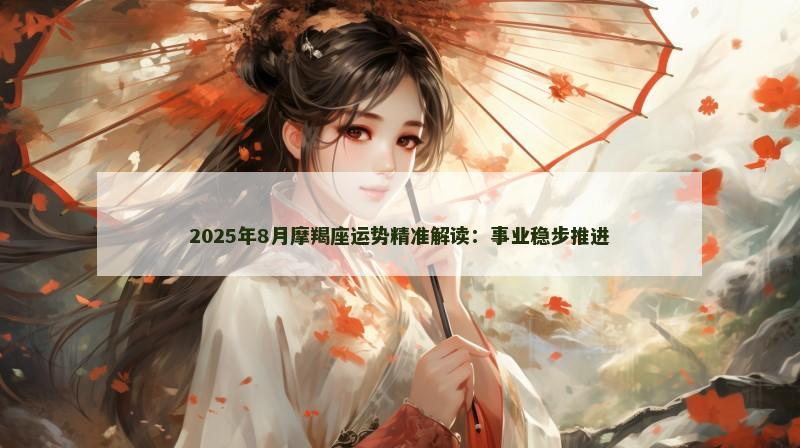 2025年8月摩羯座运势精准解读：事业稳步推进