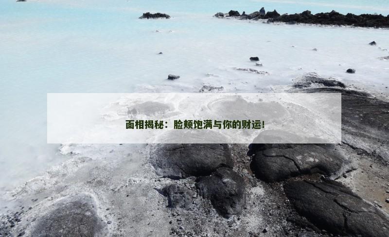 面相揭秘：脸颊饱满与你的财运！