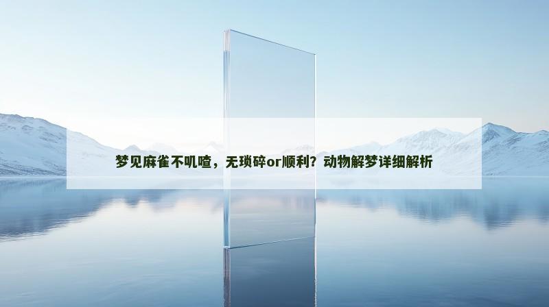 梦见麻雀不叽喳，无琐碎or顺利？动物解梦详细解析