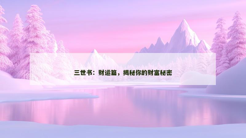 三世书：财运篇，揭秘你的财富秘密