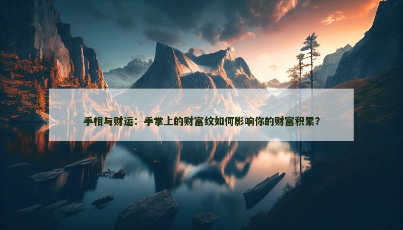 手相与财运：手掌上的财富纹如何影响你的财富积累？