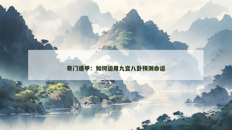 奇门遁甲:如何运用九宫八卦预测命运