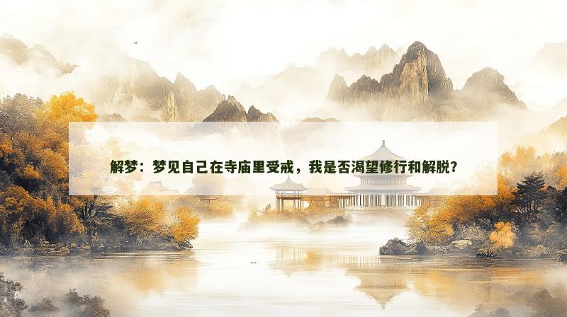 解梦：梦见自己在寺庙里受戒，我是否渴望修行和解脱？
