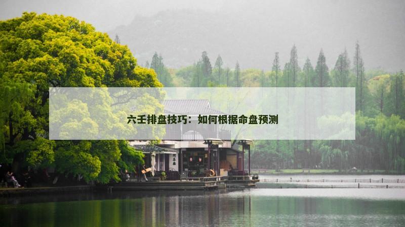 六壬排盘技巧:如何根据命盘预测