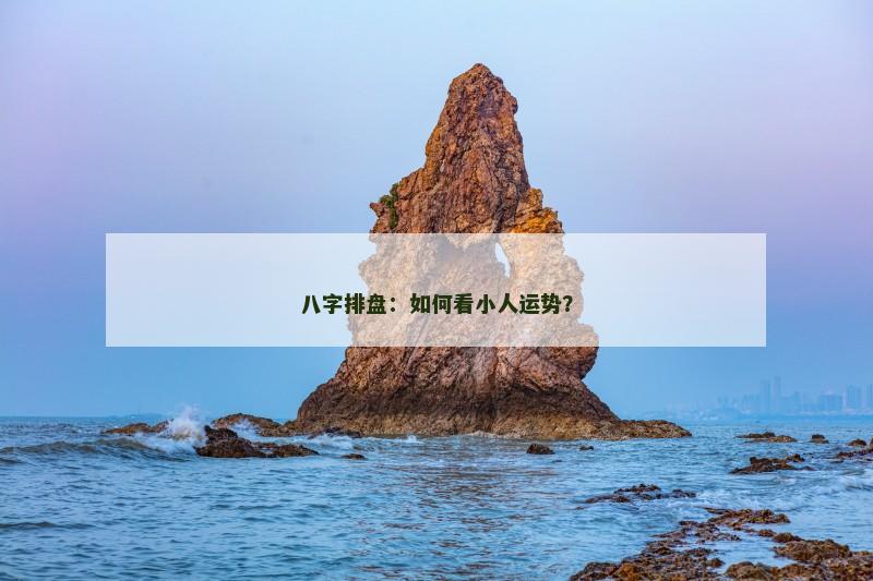 八字排盘:如何看小人运势?