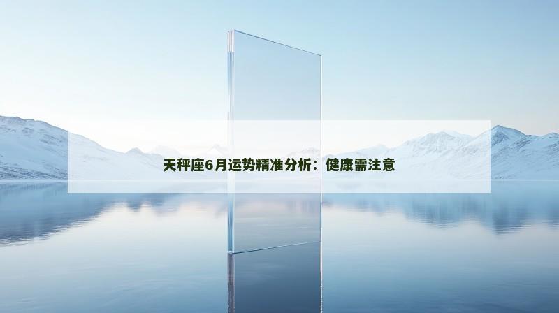 天秤座6月运势精准分析：健康需注意