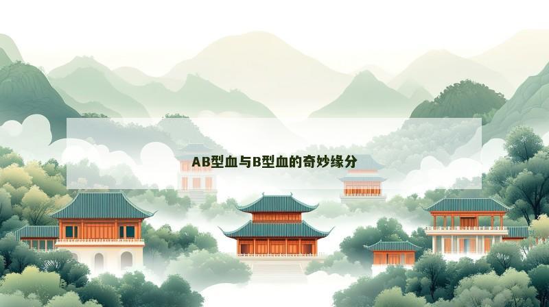 AB型血与B型血的奇妙缘分 AB型血与B型血的奇妙缘分