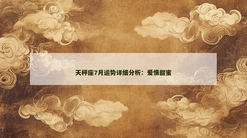 天秤座7月运势详细分析：爱情甜蜜