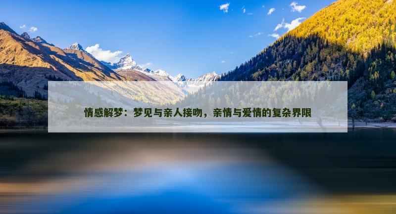情感解梦：梦见与亲人接吻，亲情与爱情的复杂界限