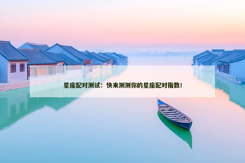 星座配对测试：快来测测你的星座配对指数！