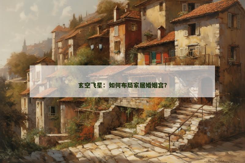 玄空飞星：如何布局家居婚姻宫？