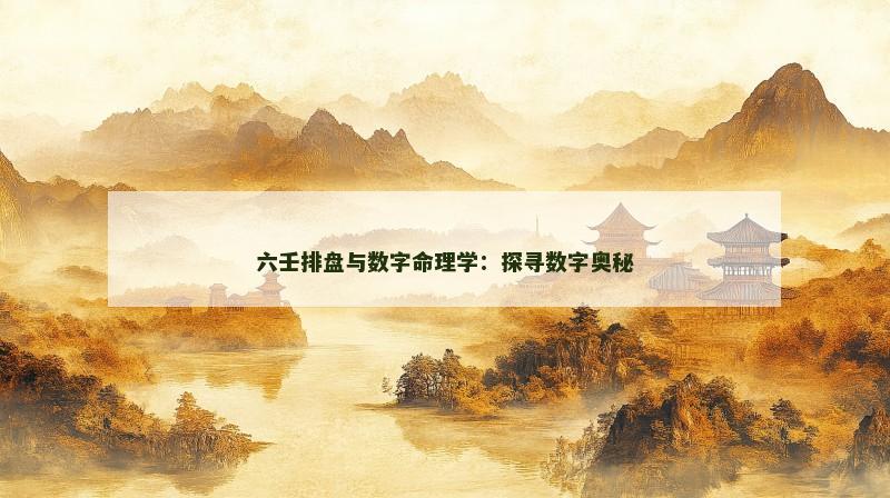 六壬排盘与数字命理学：探寻数字奥秘