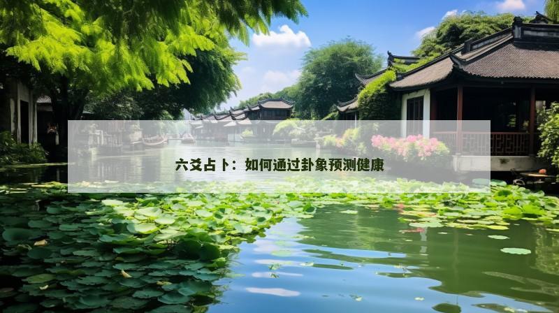 六爻占卜：如何通过卦象预测健康