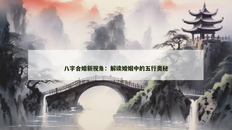 八字合婚新视角：解读婚姻中的五行奥秘