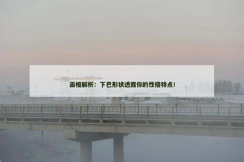 面相解析：下巴形状透露你的性格特点！