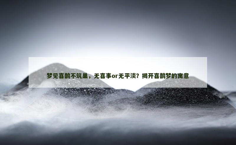 梦见喜鹊不筑巢，无喜事or无平淡？揭开喜鹊梦的寓意