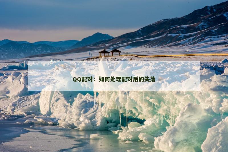 QQ配对：如何处理配对后的失落