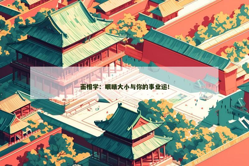 面相学：眼睛大小与你的事业运！
