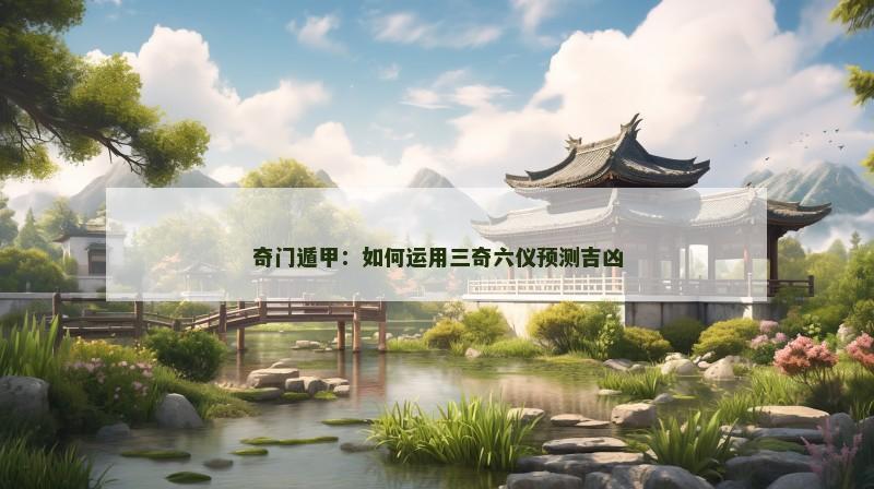 奇门遁甲：如何运用三奇六仪预测吉凶