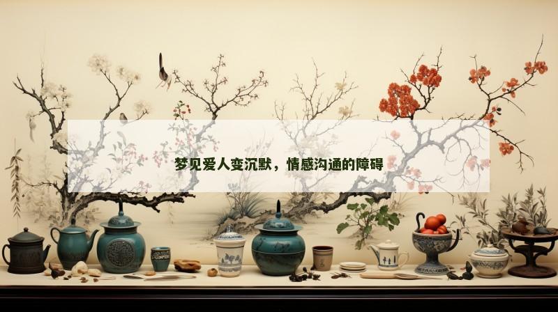 梦见爱人变沉默，情感沟通的障碍