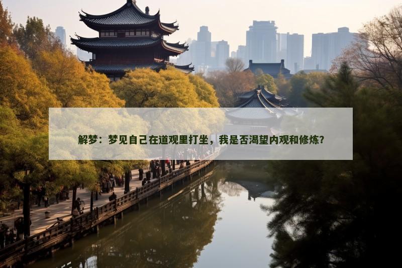 解梦：梦见自己在道观里打坐，我是否渴望内观和修炼？