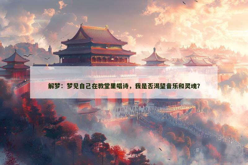 解梦：梦见自己在教堂里唱诗，我是否渴望音乐和灵魂？